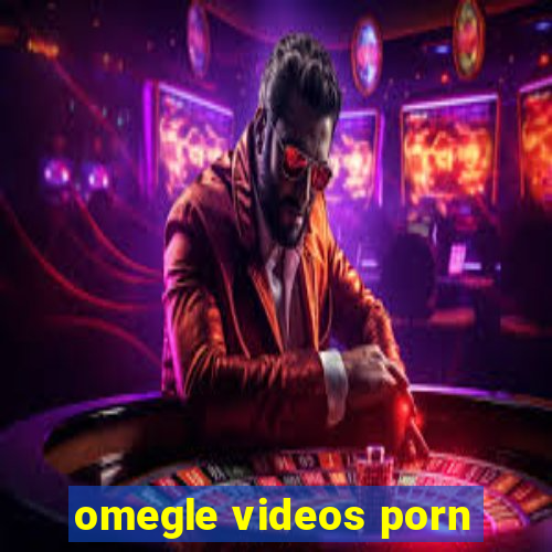 omegle videos porn